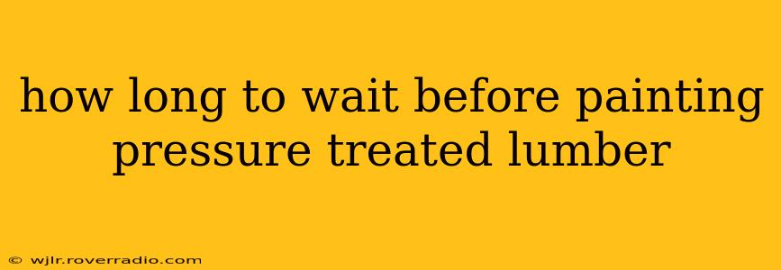 how long to wait before painting pressure treated lumber