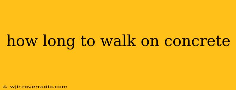 how long to walk on concrete