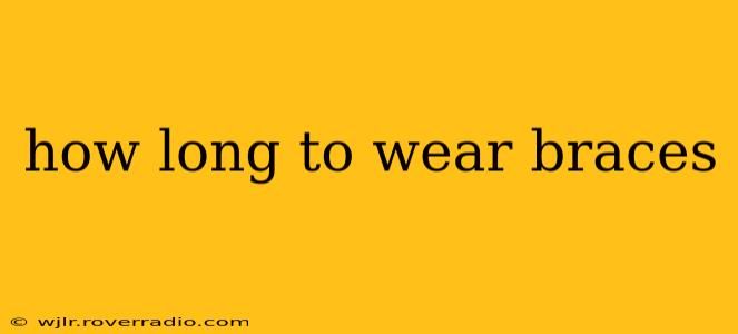 how long to wear braces