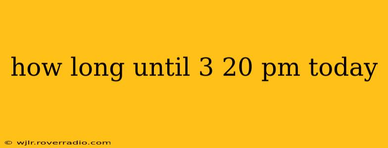 how long until 3 20 pm today