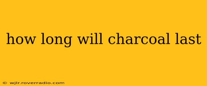 how long will charcoal last