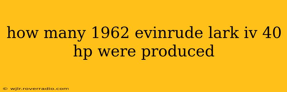 how many 1962 evinrude lark iv 40 hp were produced