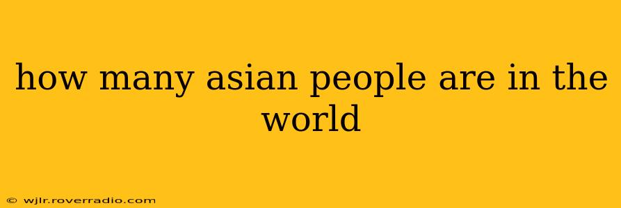 how many asian people are in the world