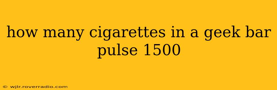 how many cigarettes in a geek bar pulse 1500