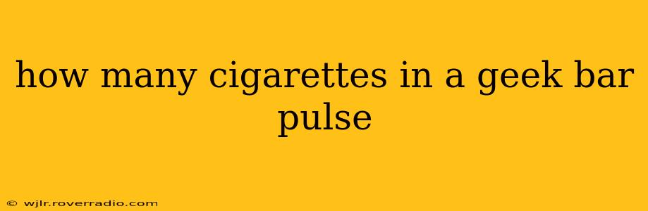 how many cigarettes in a geek bar pulse