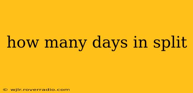 how many days in split