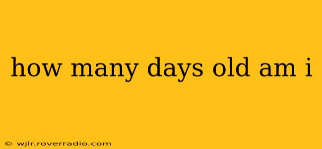 how many days old am i