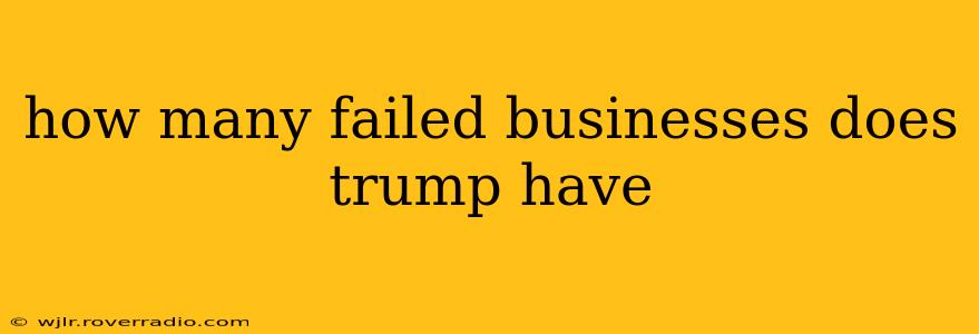 how many failed businesses does trump have