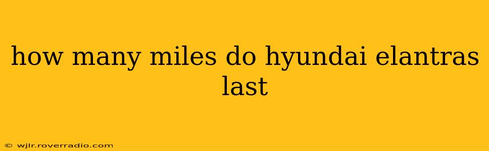how many miles do hyundai elantras last