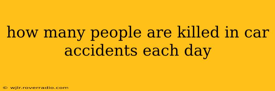 how many people are killed in car accidents each day