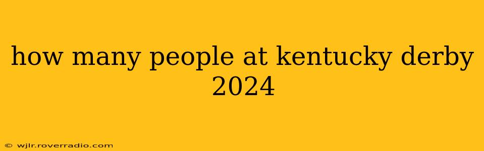 how many people at kentucky derby 2024