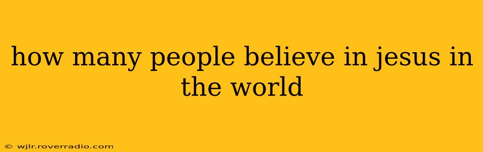 how many people believe in jesus in the world