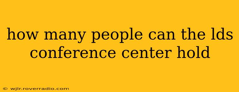 how many people can the lds conference center hold