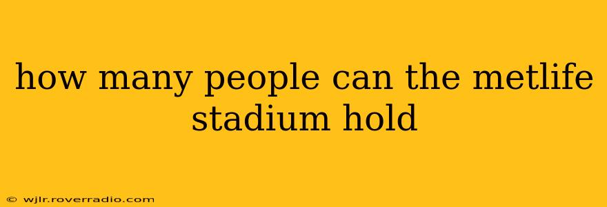 how many people can the metlife stadium hold