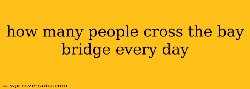 how many people cross the bay bridge every day