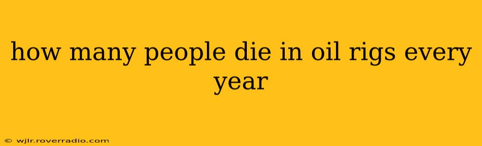 how many people die in oil rigs every year