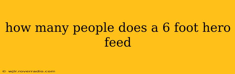 how many people does a 6 foot hero feed