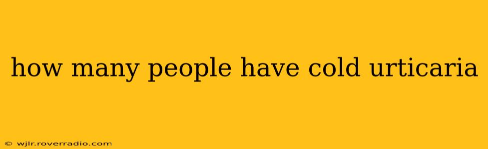 how many people have cold urticaria