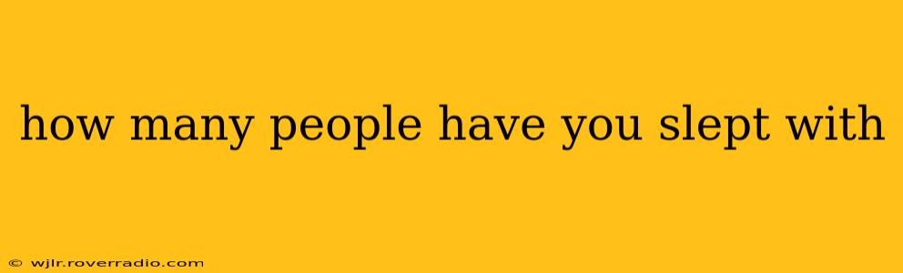 how many people have you slept with how many people have you slept with