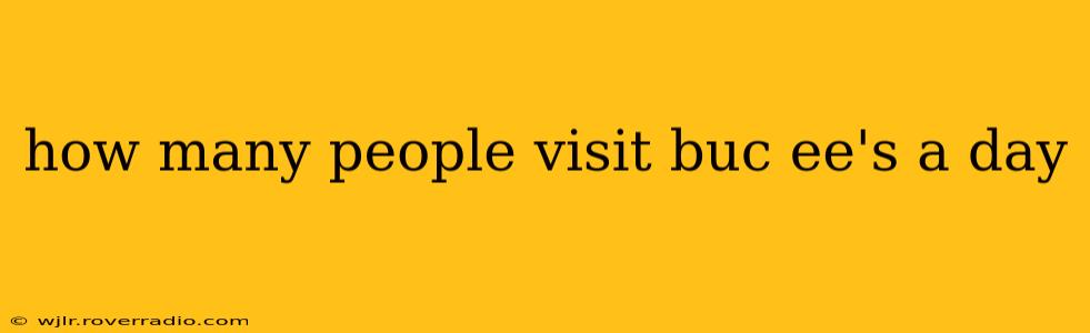 how many people visit buc ee's a day