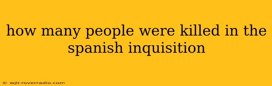 how many people were killed in the spanish inquisition