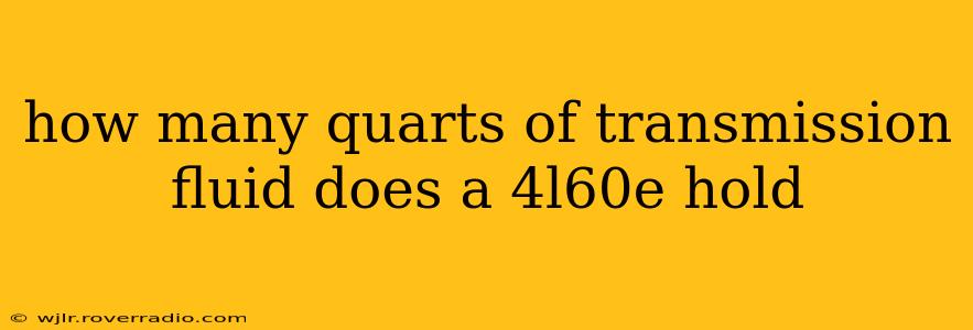 how many quarts of transmission fluid does a 4l60e hold