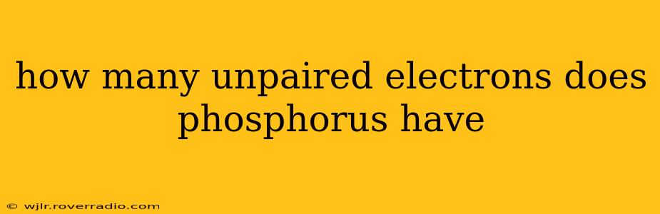 how many unpaired electrons does phosphorus have