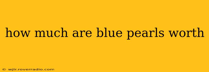 how much are blue pearls worth