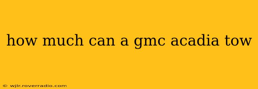 how much can a gmc acadia tow