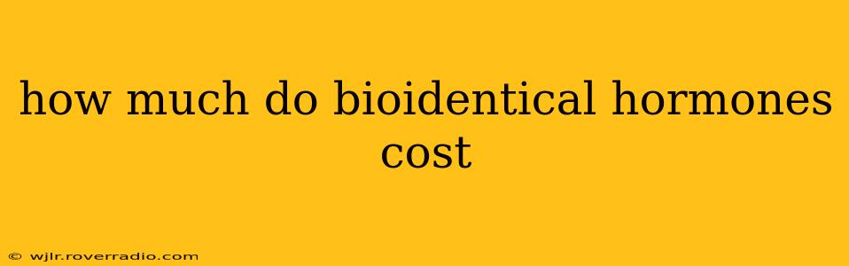 how much do bioidentical hormones cost
