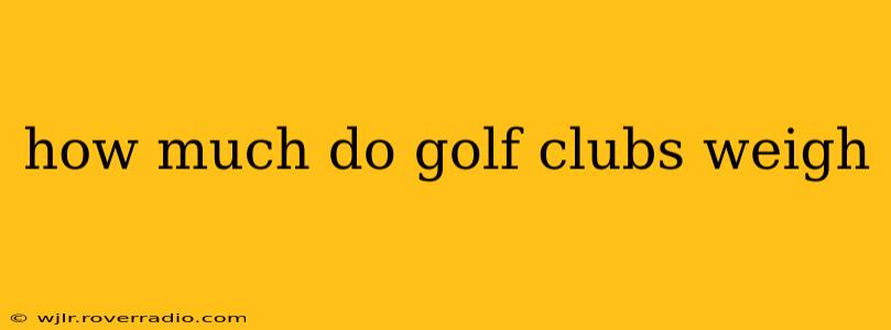 how much do golf clubs weigh