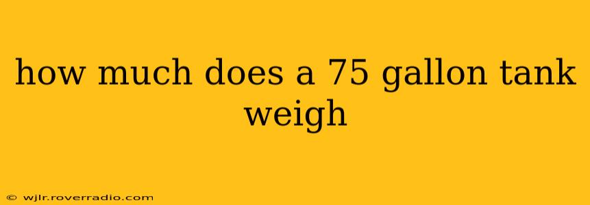 how much does a 75 gallon tank weigh