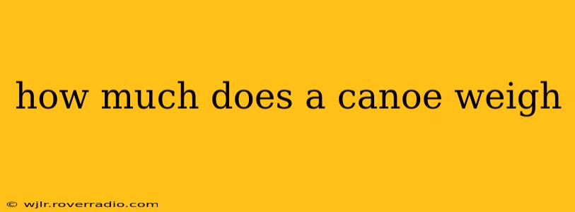 how much does a canoe weigh