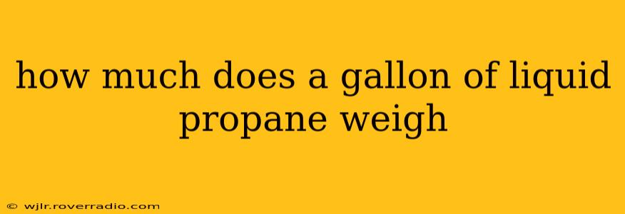 how much does a gallon of liquid propane weigh