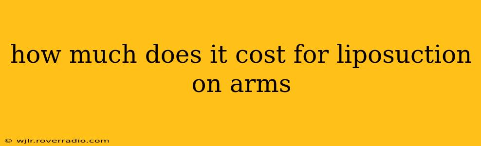 how much does it cost for liposuction on arms