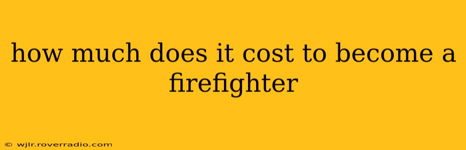 how much does it cost to become a firefighter