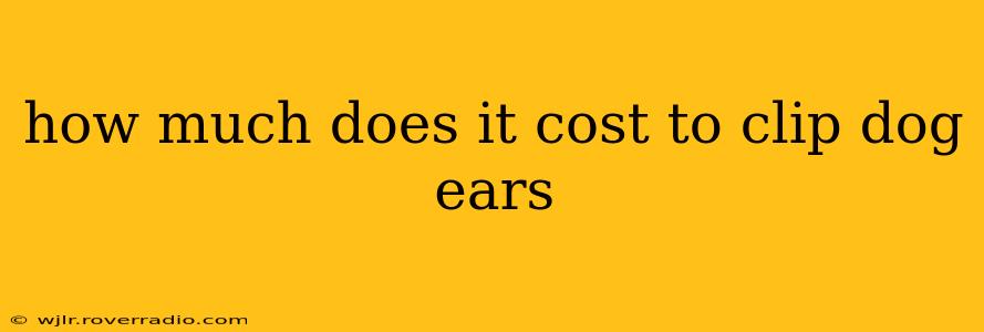 how much does it cost to clip dog ears