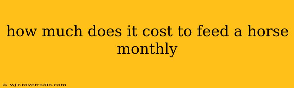 how much does it cost to feed a horse monthly