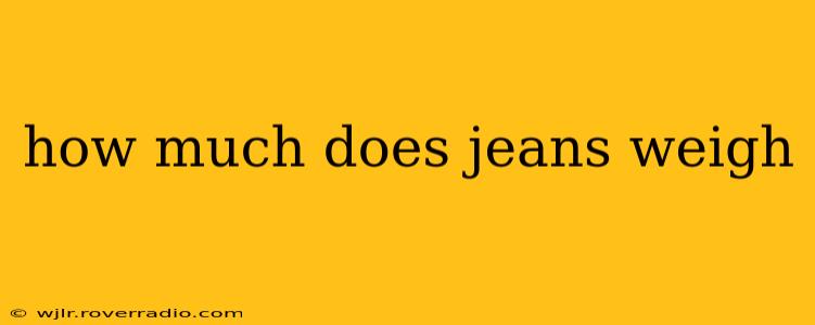 how much does jeans weigh