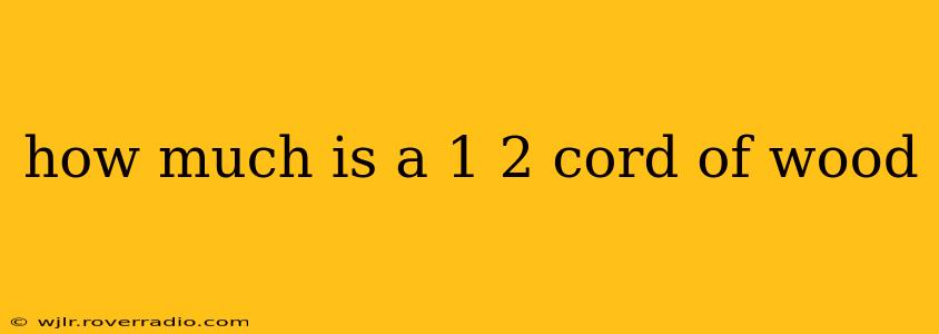 how much is a 1 2 cord of wood