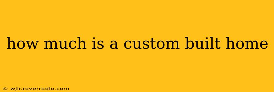 how much is a custom built home