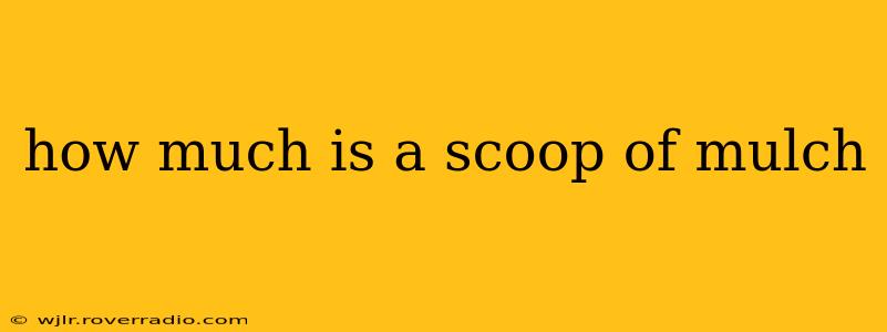 how much is a scoop of mulch