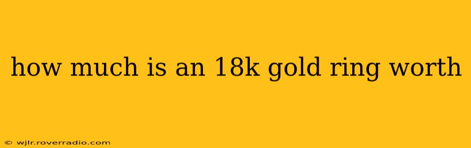 how much is an 18k gold ring worth