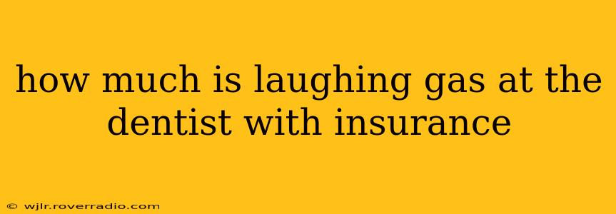 how much is laughing gas at the dentist with insurance
