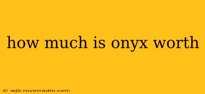 how much is onyx worth