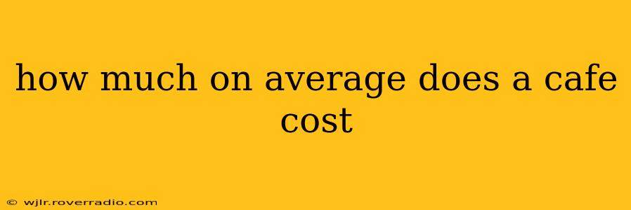 how much on average does a cafe cost