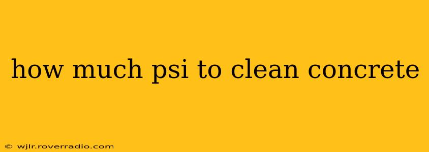 how much psi to clean concrete