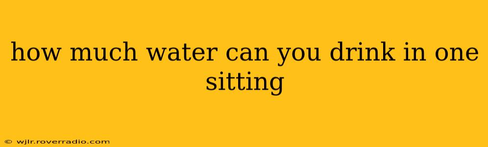 how much water can you drink in one sitting