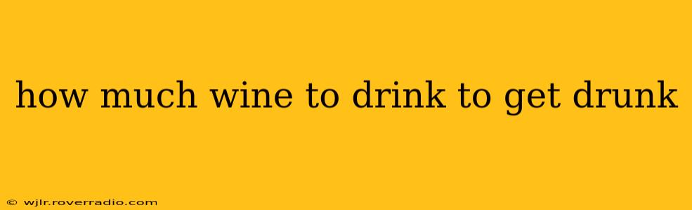 how much wine to drink to get drunk