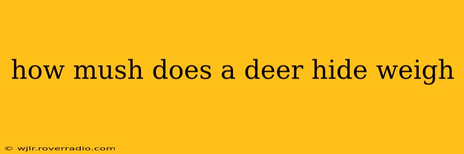 how mush does a deer hide weigh